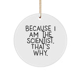 Scientist Gifts From Men To Men - Because I Am The Scientist. That's Why. - Christmas Circle Ornament - Image 1